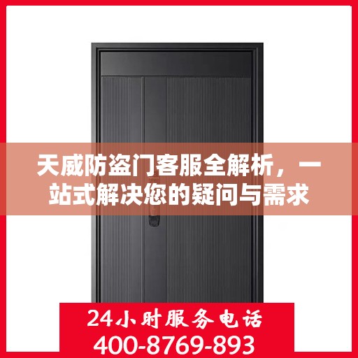 天威防盗门客服全解析，一站式解决您的疑问与需求