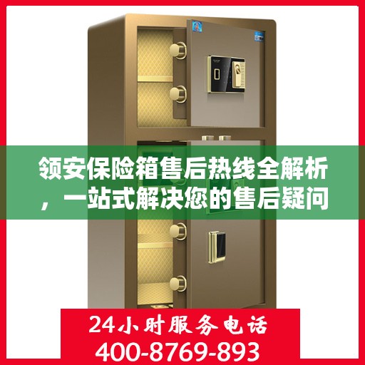 领安保险箱售后热线全解析，一站式解决您的售后疑问