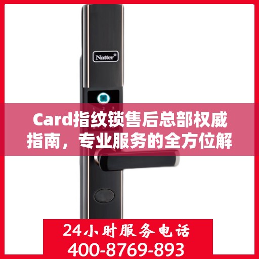 Card指纹锁售后总部权威指南，专业服务的全方位解读