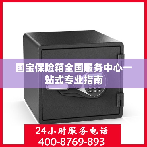 国宝保险箱全国服务中心一站式专业指南