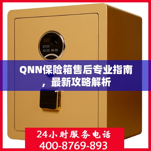 QNN保险箱售后专业指南，最新攻略解析