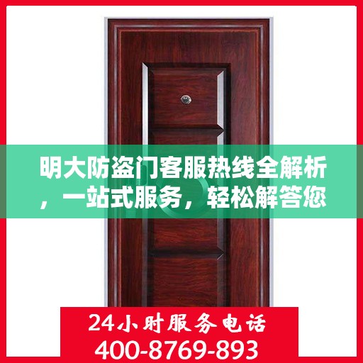 明大防盗门客服热线全解析，一站式服务，轻松解答您的所有疑问