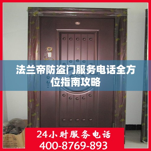 法兰帝防盗门服务电话全方位指南攻略