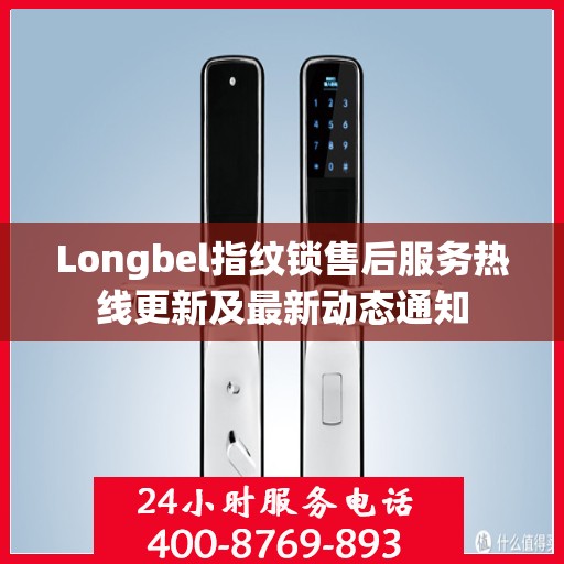 Longbel指纹锁售后服务热线更新及最新动态通知