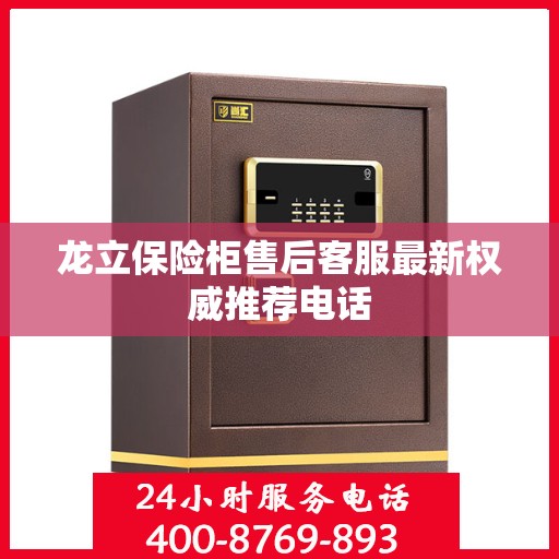 龙立保险柜售后客服最新权威推荐电话