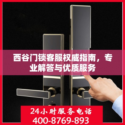 西谷门锁客服权威指南，专业解答与优质服务