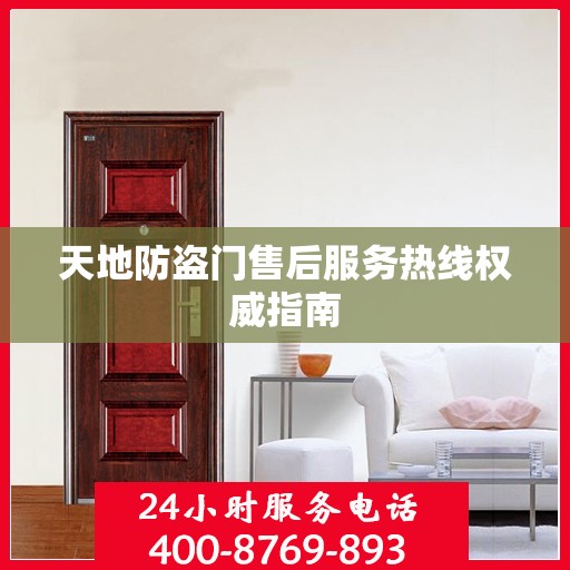 天地防盗门售后服务热线权威指南