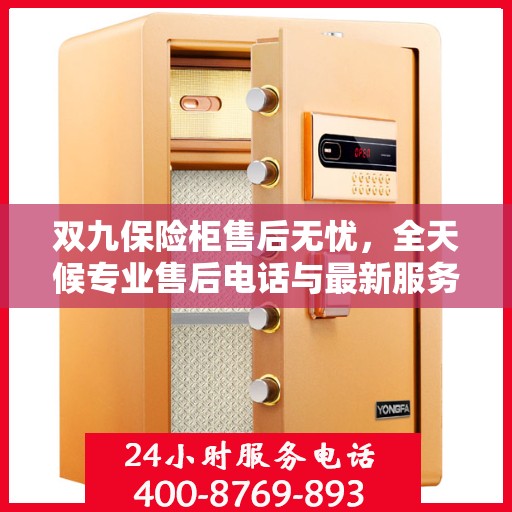 双九保险柜售后无忧，全天候专业售后电话与最新服务指南