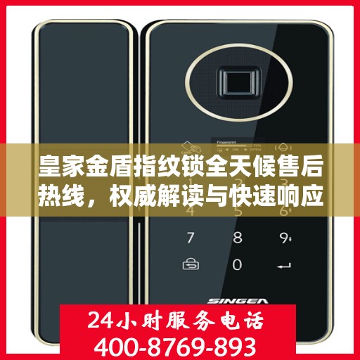 皇家金盾指纹锁全天候售后热线，权威解读与快速响应服务