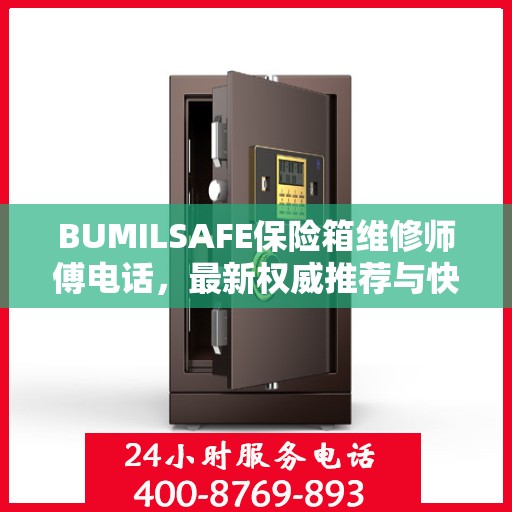 BUMILSAFE保险箱维修师傅电话，最新权威推荐与快速响应服务