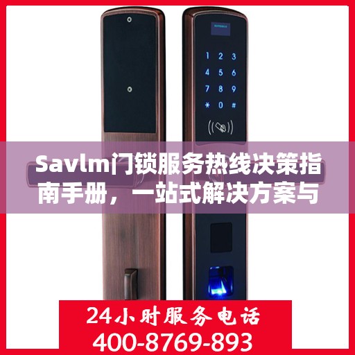 Savlm门锁服务热线决策指南手册，一站式解决方案与贴心支持