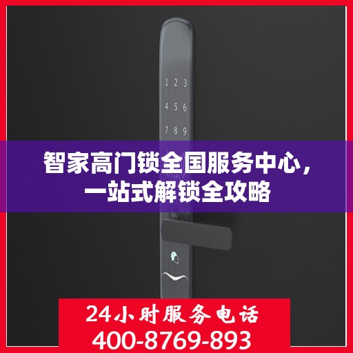 智家高门锁全国服务中心，一站式解锁全攻略