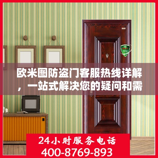 欧米图防盗门客服热线详解，一站式解决您的疑问和需求