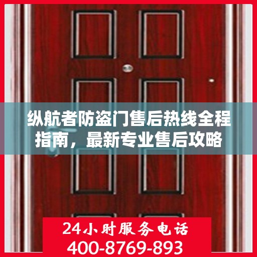 纵航者防盗门售后热线全程指南，最新专业售后攻略
