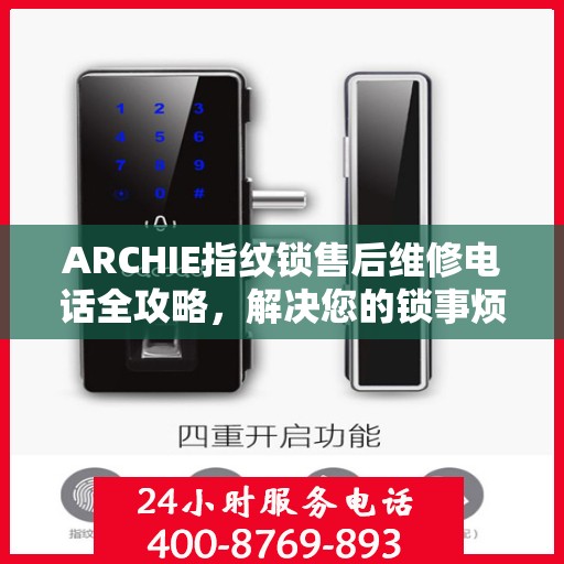 ARCHIE指纹锁售后维修电话全攻略，解决您的锁事烦恼决策指南