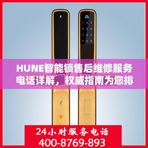 HUNE智能锁售后维修服务电话详解，权威指南为您排忧解难