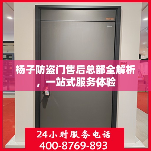 杨子防盗门售后总部全解析，一站式服务体验