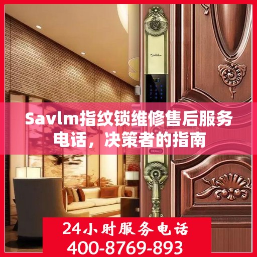 Savlm指纹锁维修售后服务电话，决策者的指南