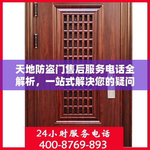 天地防盗门售后服务电话全解析，一站式解决您的疑问和需求