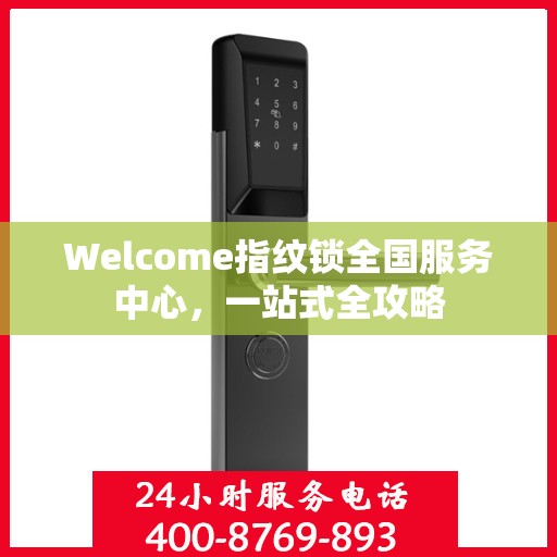 Welcome指纹锁全国服务中心，一站式全攻略