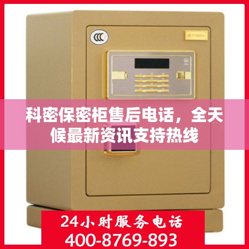 科密保密柜售后电话，全天候最新资讯支持热线