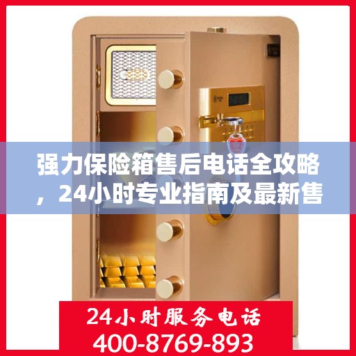 强力保险箱售后电话全攻略，24小时专业指南及最新售后支持