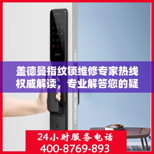 盖德曼指纹锁维修专家热线权威解读，专业解答您的疑惑与需求
