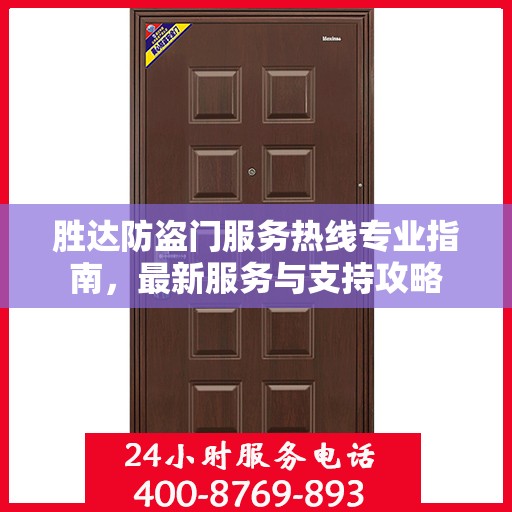 胜达防盗门服务热线专业指南，最新服务与支持攻略