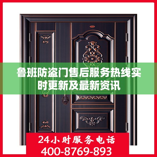 鲁班防盗门售后服务热线实时更新及最新资讯