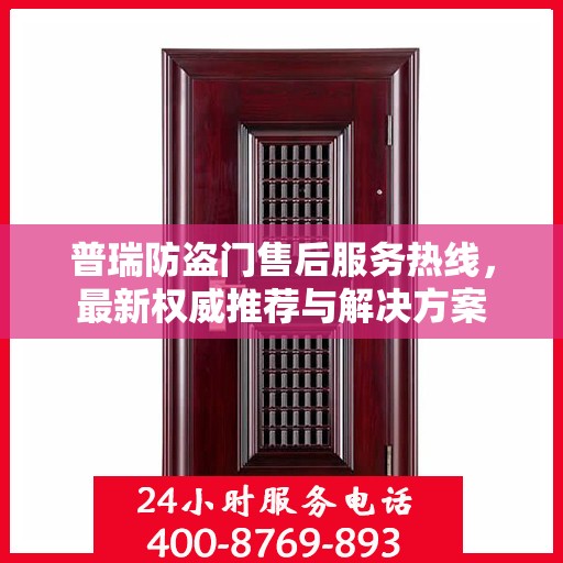 普瑞防盗门售后服务热线，最新权威推荐与解决方案