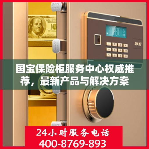 国宝保险柜服务中心权威推荐，最新产品与解决方案