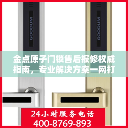 金点原子门锁售后报修权威指南，专业解决方案一网打尽