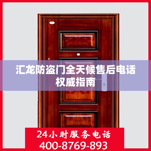 汇龙防盗门全天候售后电话权威指南