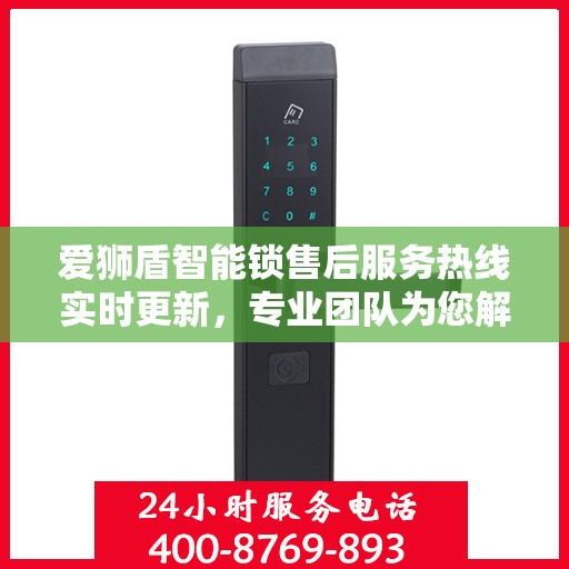 爱狮盾智能锁售后服务热线实时更新，专业团队为您解答