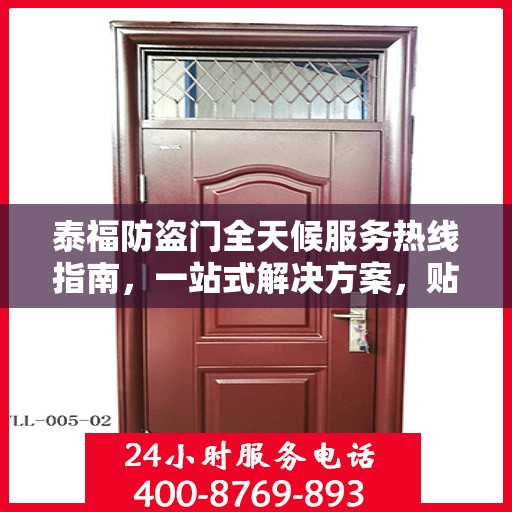 泰福防盗门全天候服务热线指南，一站式解决方案，贴心服务触手可及