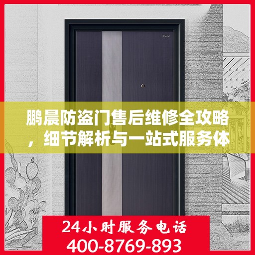 鹏晨防盗门售后维修全攻略，细节解析与一站式服务体验