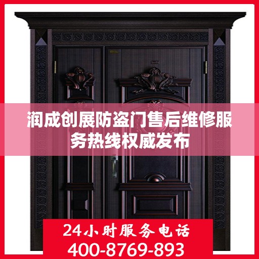 润成创展防盗门售后维修服务热线权威发布