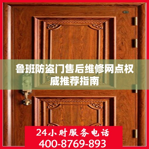 鲁班防盗门售后维修网点权威推荐指南
