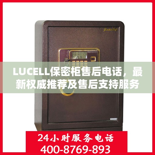 LUCELL保密柜售后电话，最新权威推荐及售后支持服务