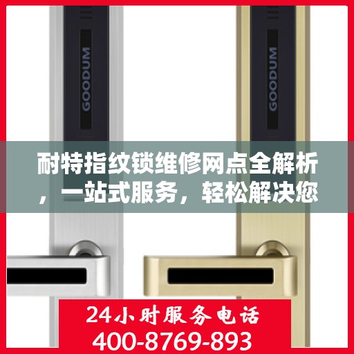 耐特指纹锁维修网点全解析，一站式服务，轻松解决您的锁事困扰