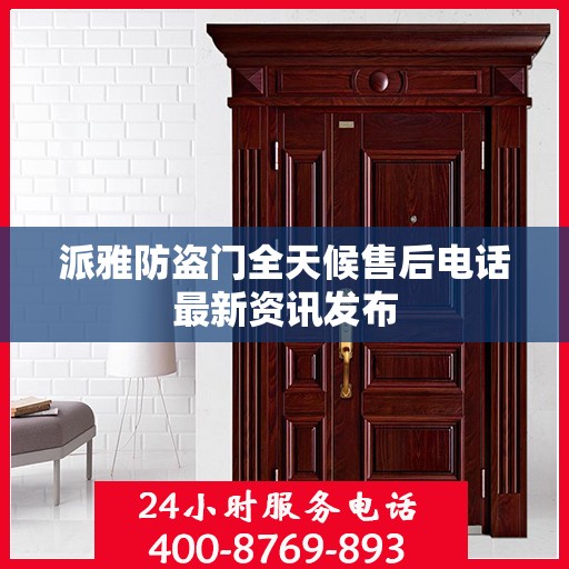 派雅防盗门全天候售后电话最新资讯发布