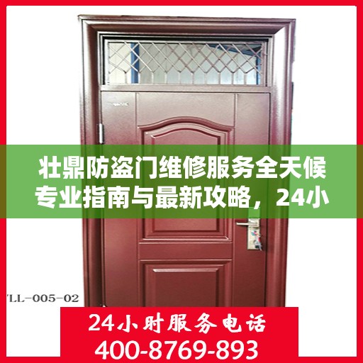 壮鼎防盗门维修服务全天候专业指南与最新攻略，24小时服务电话一网打尽