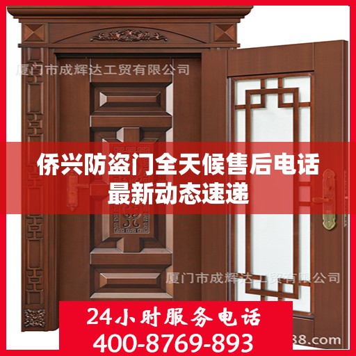 侨兴防盗门全天候售后电话最新动态速递