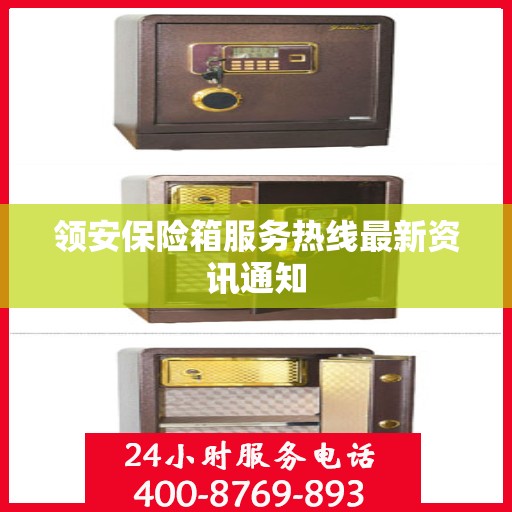 领安保险箱服务热线最新资讯通知