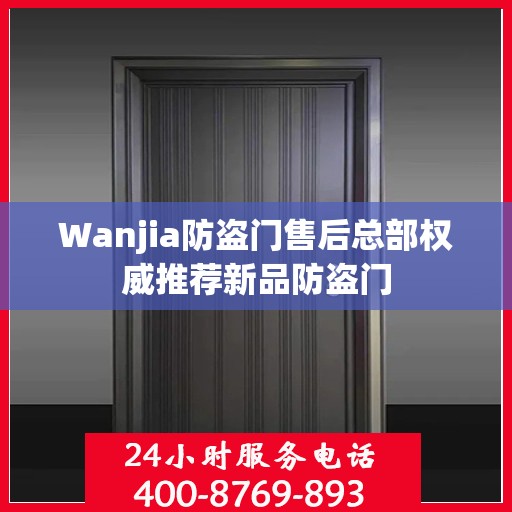 Wanjia防盗门售后总部权威推荐新品防盗门