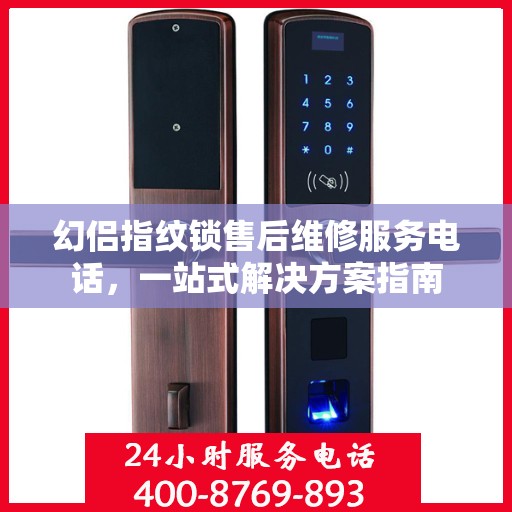 幻侣指纹锁售后维修服务电话，一站式解决方案指南