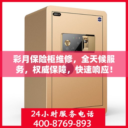 彩月保险柜维修，全天候服务，权威保障，快速响应！