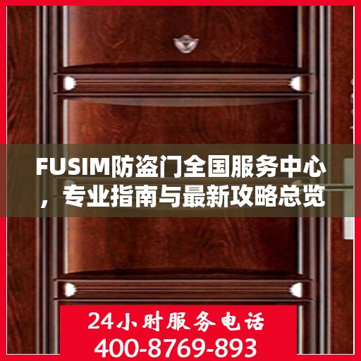 FUSIM防盗门全国服务中心，专业指南与最新攻略总览