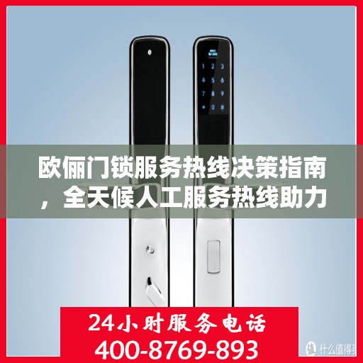 欧俪门锁服务热线决策指南，全天候人工服务热线助力您的选择