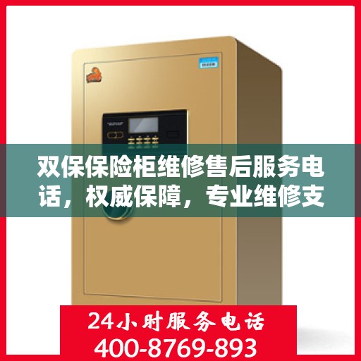 双保保险柜维修售后服务电话，权威保障，专业维修支持！